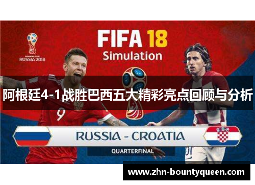 阿根廷4-1战胜巴西五大精彩亮点回顾与分析 阿根廷4-1战胜巴西五大精彩亮点回顾与分析