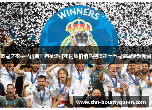 欧冠之夜皇马再启王者征途群星闪耀伯纳乌剑指第十五冠荣耀梦想新篇 欧冠之夜皇马再启王者征途群星闪耀伯纳乌剑指第十五冠荣耀梦想新篇